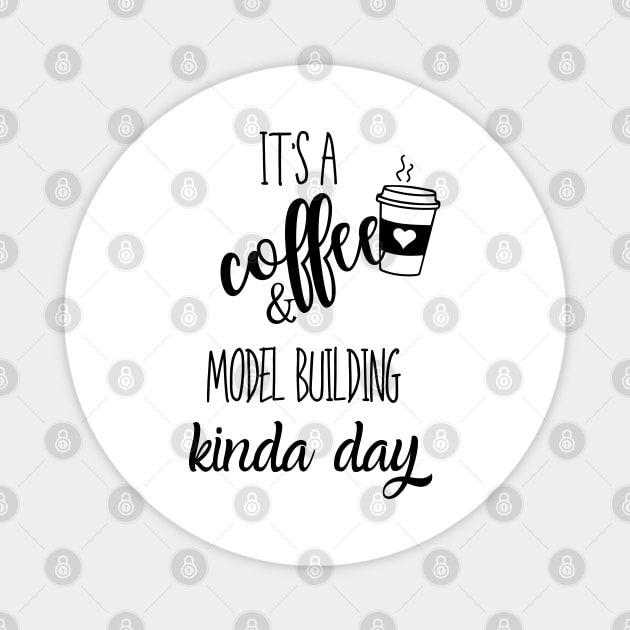 its a coffee and model building kinda day Magnet by Love My..